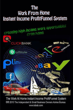 The Work From Home Instant Income ProfitFunnel System: How To Create High Income Business Opportunities From Home