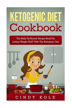 Ketogenic Diet Cookbook: The Belly Fat Burnin' Recipe Book for Losing Weight FAST with the Ketogenic Diet