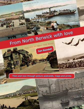 From North Berwick with love: North Berwick Then & Now through old picture postcards, maps, prints and photographs