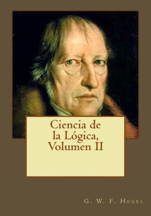 Ciencia De La Lógica, Volumen Ii (Spanish Edition)