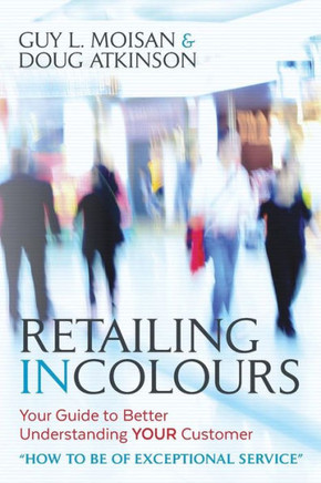 Retailing in Colours: Your Guide to Better Understanding YOUR Customers ""How to be of Exceptional Service""