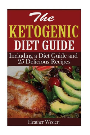 The Ketogenic Diet Guide: Including a Diet Guide and 25 Delicious Recipes