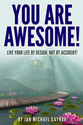 You Are Awesome!: Live Your Life By Design, Not By Accident!