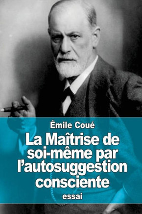 La Ma?trise de soi-m?me par l'autosuggestion consciente