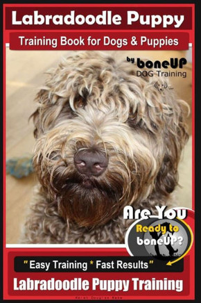 Labradoodle Puppy Training Book for Dogs and Puppies by Bone Up Dog Training: Are You Ready to Bone Up? Easy Training * Fast Results Labradoodle Puppy Training