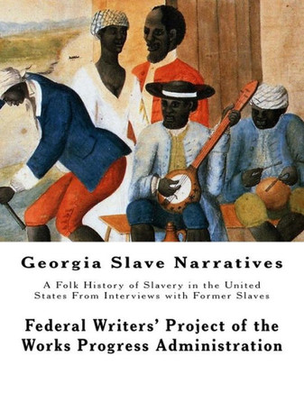 Georgia Slave Narratives: A Folk History of Slavery in the United States From Interviews with Former Slaves