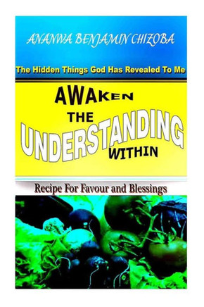 Awaken The Understanding Within: The Hidden Things God Has Revealed to Me