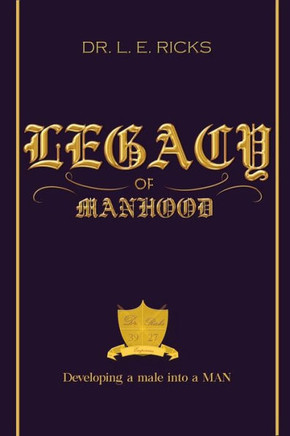 Legacy of Manhood: Developing a male into a MAN