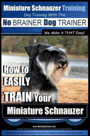 Miniature Schnauzer Training Dog Training with the No BRAINER Dog TRAINER We make it THAT Easy!: How to EASILY TRAIN Your Miniature Schnauzer