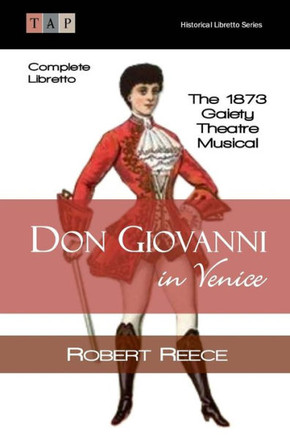 Don Giovanni in Venice: The 1873 Gaiety Theatre Musical: Complete Libretto