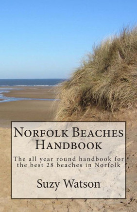Norfolk Beaches Handbook: The all year round handbook for the best 28 beaches in Norfolk
