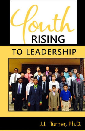 Youth Rising To Leadership: Preparing Today'S Youth For Leadership Tomorrow