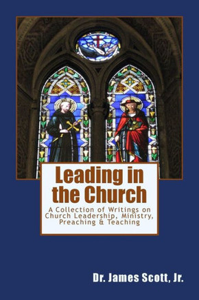 Leading In The Church: A Collection Of Writings On Church Leadership, Ministry, Preaching & Teaching (Extraordinary Living)
