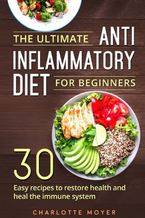 The Ultimate Anti Inflammatory Diet For Beginners : 30 Easy Recipes To Restore Health And Heal The Immune System