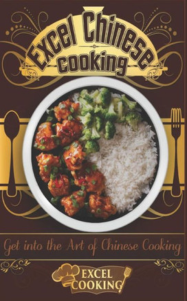 Excel Chinese Cooking: Get Into The Art Of Chinese Cooking (Excel Cooking)