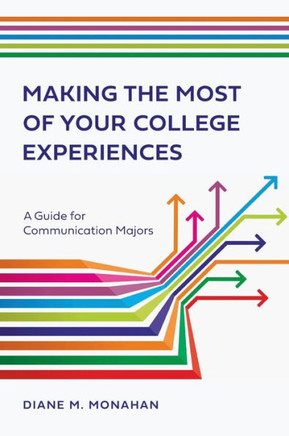 Making the Most of Your College Experiences: A Guide for Communication Majors