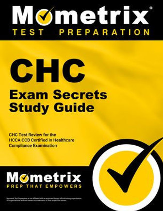 Chc Exam Secrets Study Guide: Chc Test Review for the Hcca Ccb Certified in Healthcare Compliance Examination