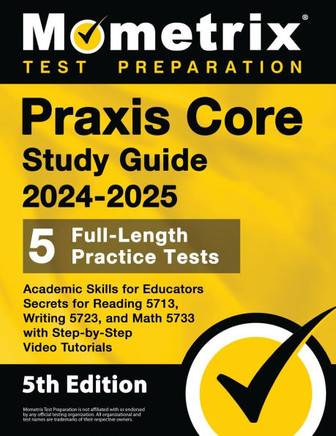 PRAXIS Core Study Guide 2024-2025 - 5 Full-Length Practice Tests, Academic Skills for Educators Secrets for Reading 5713, Writing 5723, and Math 5733