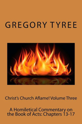 Christ's Church Aflame! Volume Three: A Homiletical Commentary on the Book of Acts: Chapters 13-17