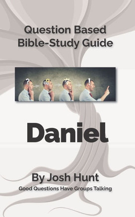 Bible Study Guide -- Daniel: Good Questions Have Small Groups Talking