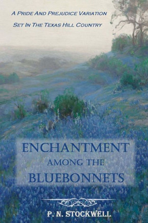 Enchantment Among the Bluebonnets: A Pride and Prejudice variation set in the Texas Hill Country