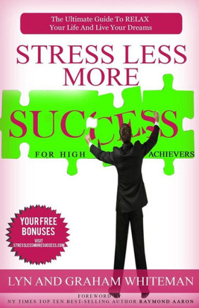 Stress Less More Success For High Achievers: The Ultimate Guide To RELAX Your Life And Live Your dreams