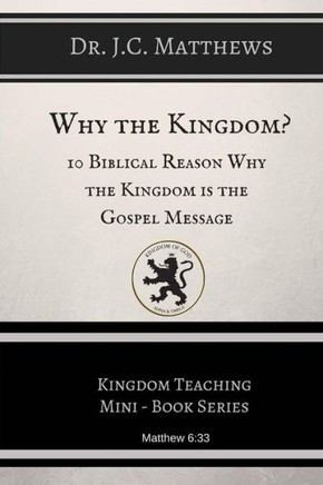 Why the Kingdom?: 10 Biblical Reasons Why The Kingdom is the Gospel Messag