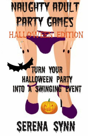 Naughty Adult Party Games Halloween Edition: Turn Your Halloween Party Into A Swinging Event