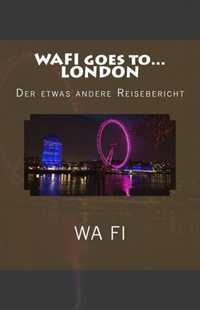 WAFI goes to... LONDON: Der etwas andere Reisebericht