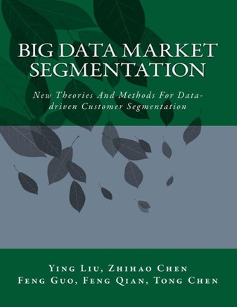 Big Data Market Segmentation: New Theories And Methods For Data-driven Customer Segmentation