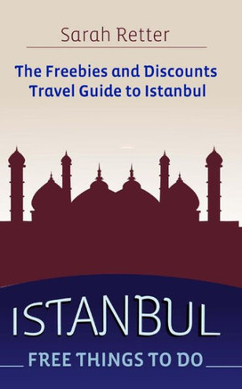 Istanbul: Free Things to Do: The freebies and discounts travel guide to Istanbul