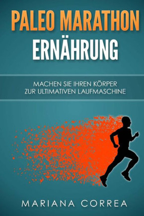 Paleo MARATHON ERNAHRUNG: Machen Sie Ihren Korper zur ultimativen Laufmaschine
