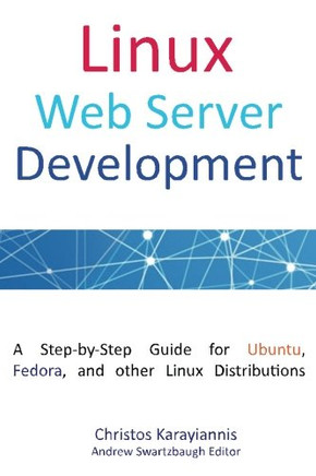 Linux Web Server Development: A Step-by-Step Guide for Ubuntu, Fedora, and other Linux Distributions Linux Web Server Development: A Step-by-Step Guide for Ubuntu, Fedora, and other Linux Distributions