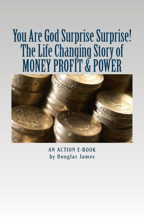 YOU ARE GOD Surprise Surprise!: The Life Changing Story of MONEY PROFIT & POWER