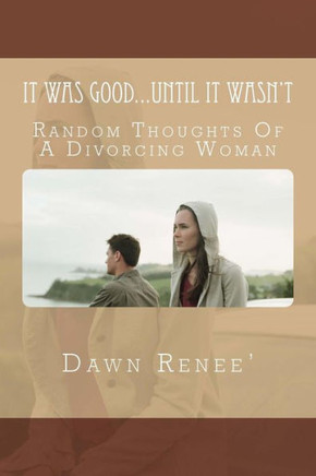 It Was Good...Until It Wasn't: Random Thoughts Of A Divorcing Woman
