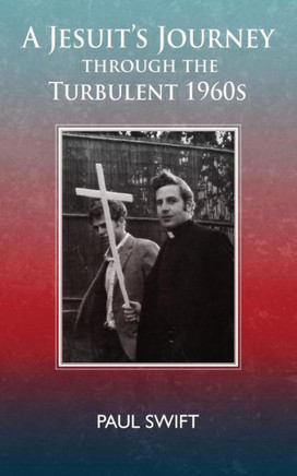 A Jesuit's Journey through the Turbulent 1960s A Jesuit's Journey through the Turbulent 1960s