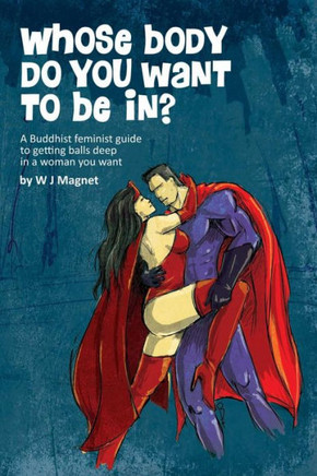 Whose body do you want to be in?: a buddhist feminist guide to getting balls deep in a woman you want