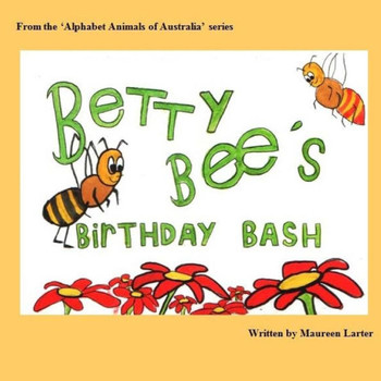 Betty Bee's Birthday Bash: in the 'Alphabet Animals of Australia' series