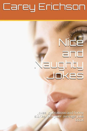 Nice And Naughty Jokes: Hilarious Jokes, Great Quotations and Funny Stories
