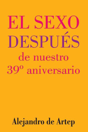Sex After Our 39th Anniversary (Spanish Edition) - El sexo despu?s de nuestro 39? aniversario