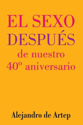 Sex After Our 40th Anniversary (Spanish Edition) - El sexo despu?s de nuestro 40? aniversario