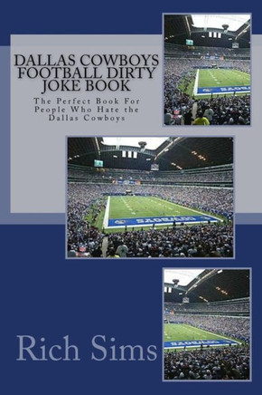 Dallas Cowboys Football Dirty Joke Book: The Perfect Book For People Who Hate the Dallas Cowboys