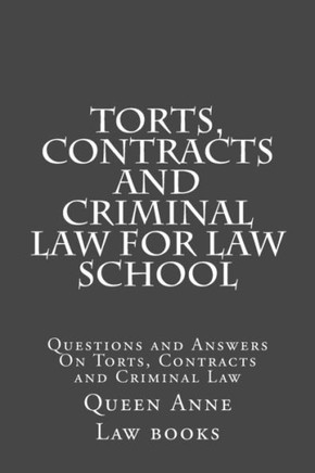 Torts, Contracts and Criminal Law for Law School: Questions and Answers On Torts, Contracts and Criminal Law