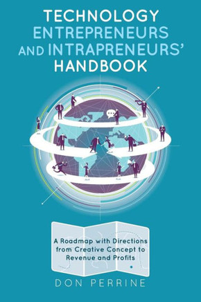 Technology Entrepreneurs and Intrapreneurs' Handbook: A Roadmap with Directions from Creative Concept to Revenue and Profits
