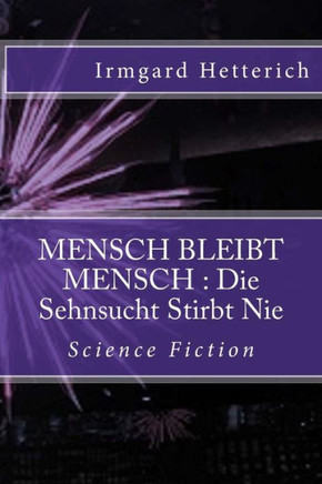 Mensch Bleibt Mensch: Die Sehnsucht Stirbt Nie: Science Fiction