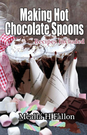 Making Hot Chocolate Spoons : Recipes Included
