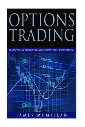 Options Trading: Beginners Guide To Mastering Making Money With Options Trading