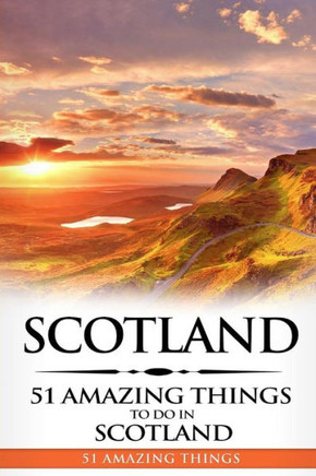 Scotland : Scotland Travel Guide 51 Amazing Things To Do In Scotland
