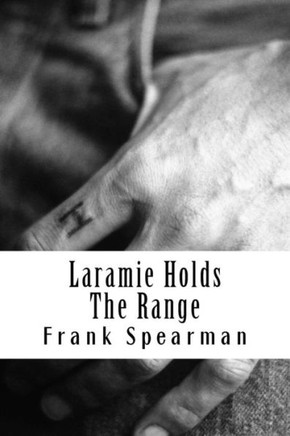 Laramie Holds The Range: (Frank H. Spearman Classics Collection)