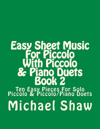 Easy Sheet Music For Piccolo With Piccolo & Piano Duets Book 2: Ten Easy Pieces For Solo Piccolo & Piccolo/Piano Duets